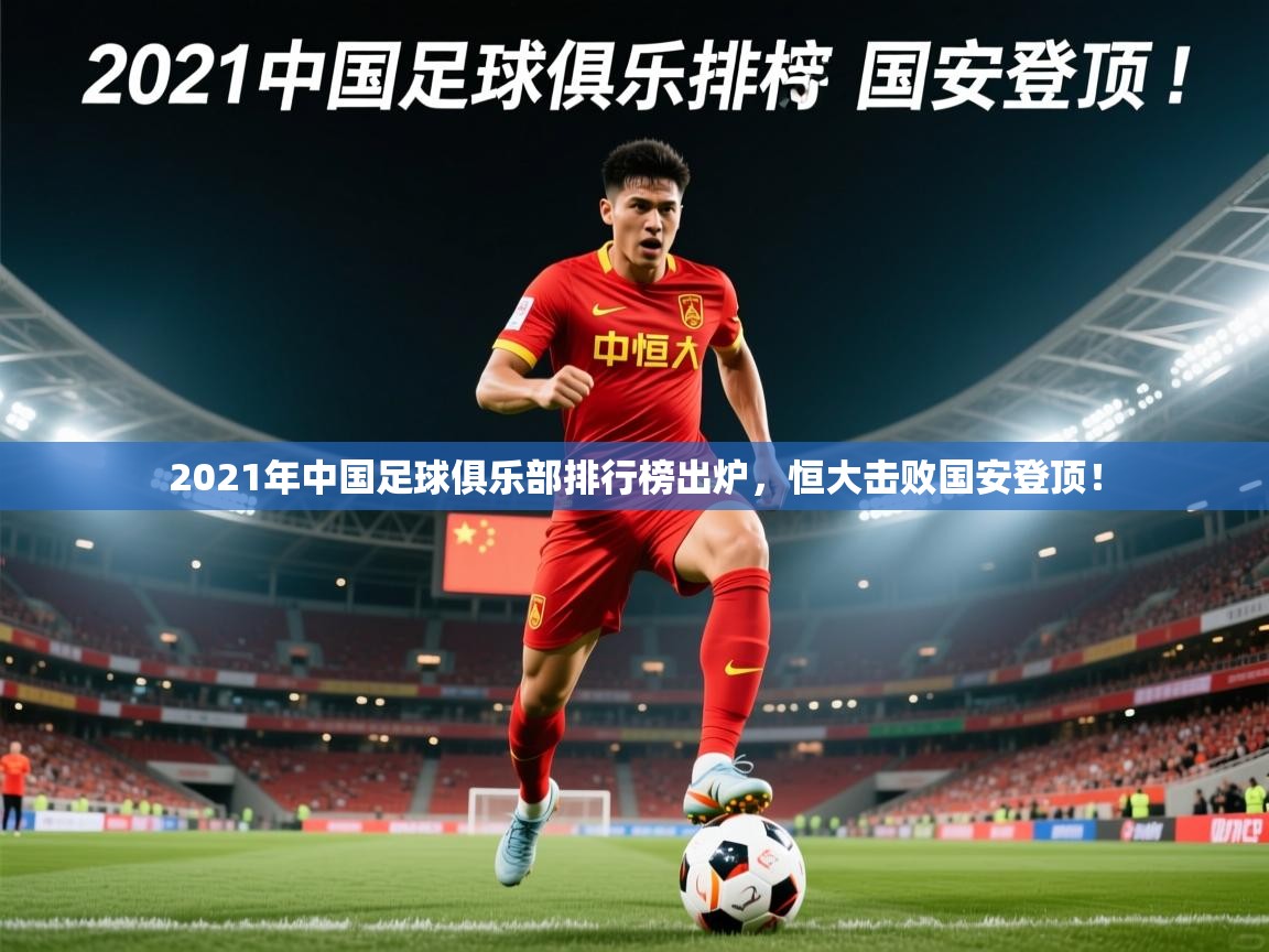 2025华体会体育最新官方入口2021年中国足球俱乐部排行榜出炉，恒大击败国安登顶！  第1张