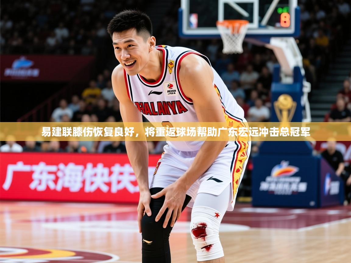 2025华体会体育下载易建联膝伤恢复良好，将重返球场帮助广东宏远冲击总冠军  第4张