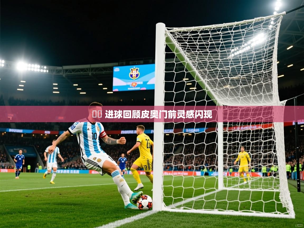 2025华体会登录入口⚽️ 进球回顾皮奥门前灵感闪现 第3张