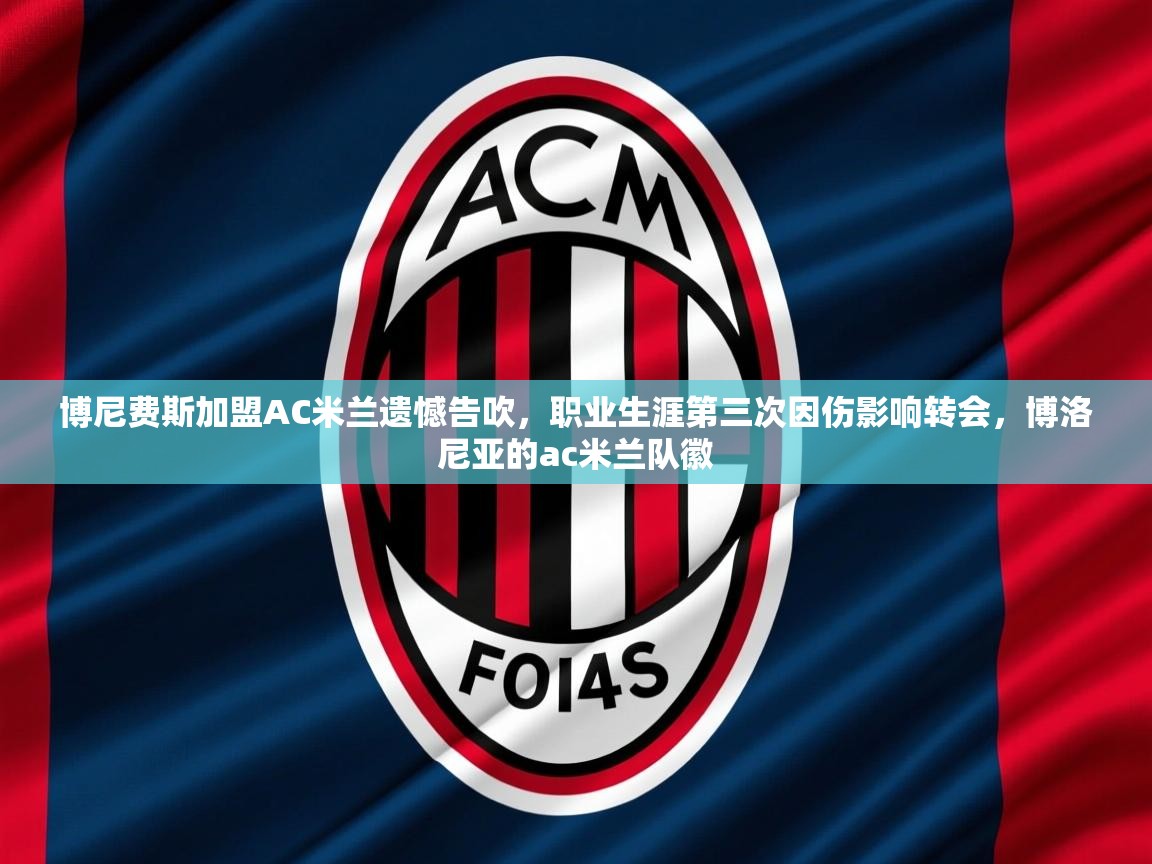 2025华体体育app下载博尼费斯加盟AC米兰遗憾告吹,职业生涯第三次因伤影响转会,博洛尼亚的ac米兰队徽 第2张