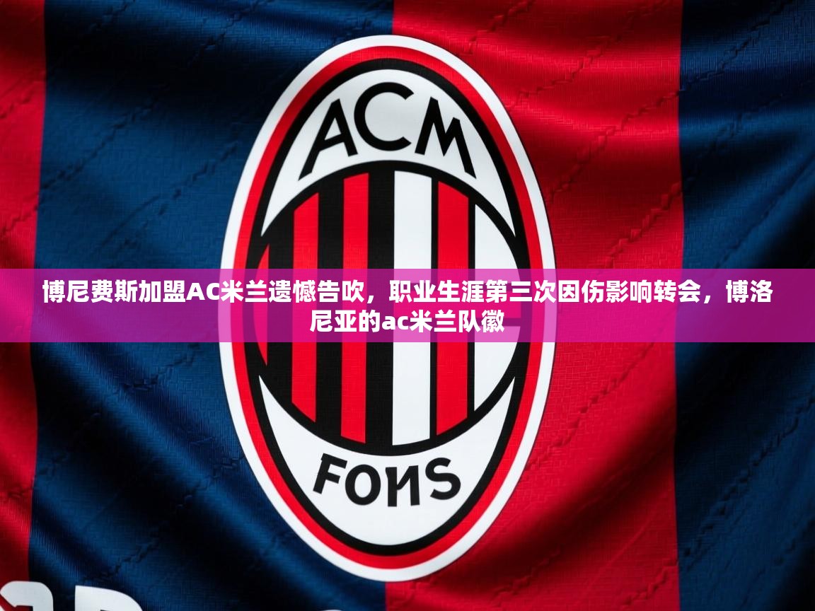 2025华体体育app下载博尼费斯加盟AC米兰遗憾告吹,职业生涯第三次因伤影响转会,博洛尼亚的ac米兰队徽 第4张