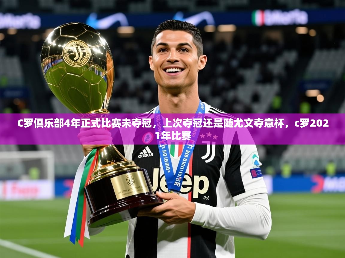 2025华体会体育网站皇马赞助商C罗俱乐部4年正式比赛未夺冠，上次夺冠还是随尤文夺意杯，c罗2021年比赛  第1张