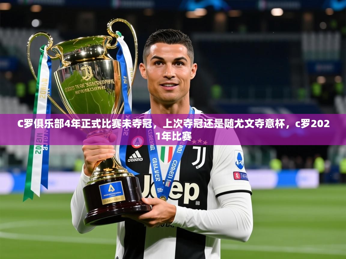 2025华体会体育网站皇马赞助商C罗俱乐部4年正式比赛未夺冠，上次夺冠还是随尤文夺意杯，c罗2021年比赛  第2张