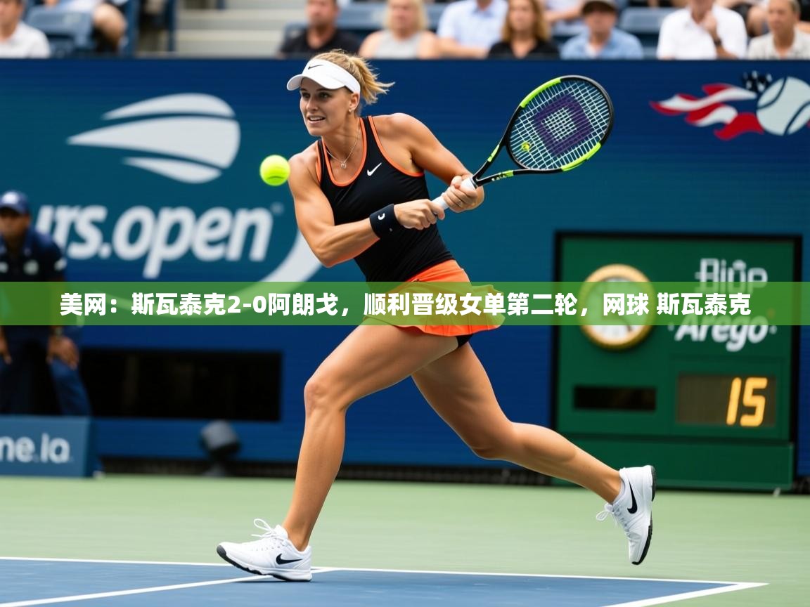 2025华体会登录网址美网:斯瓦泰克2-0阿朗戈,顺利晋级女单第二轮,网球 斯瓦泰克 第4张