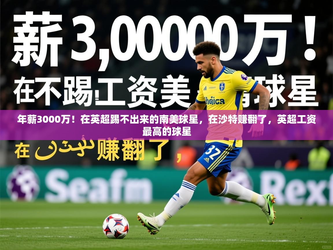 2025华体会体育网站赞助的国米年薪3000万！在英超踢不出来的南美球星，在沙特赚翻了，英超工资最高的球星  第4张
