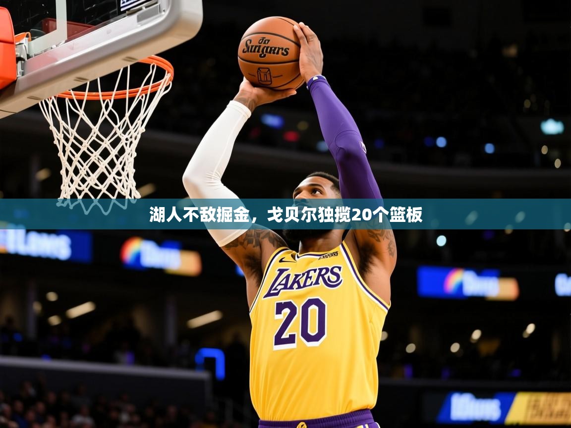 2026华体会体育网站皇马赞助商湖人不敌掘金，戈贝尔独揽20个篮板