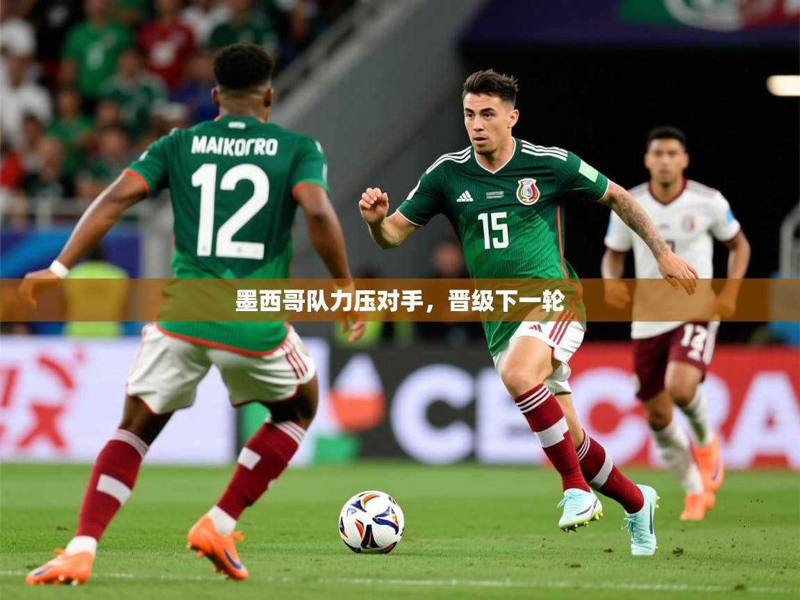 2026华体会登录手机版最新墨西哥队力压对手，晋级下一轮  第1张