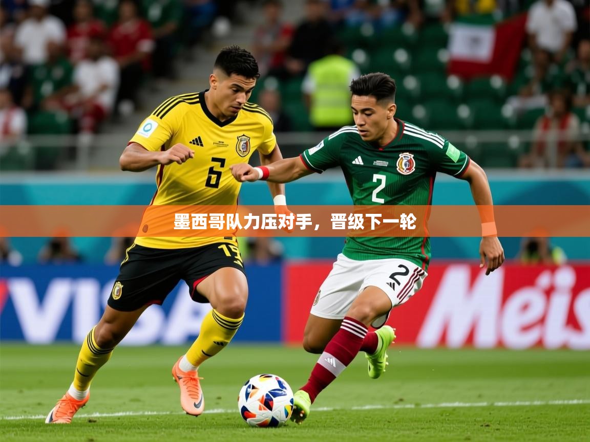 2026华体会登录手机版最新墨西哥队力压对手，晋级下一轮  第4张