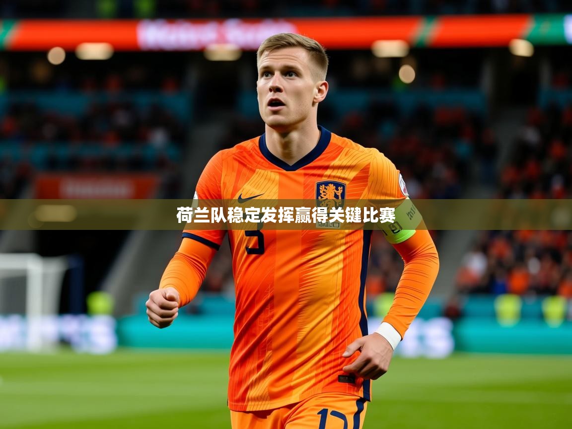 2026华体体育app下载荷兰队稳定发挥赢得关键比赛  第2张