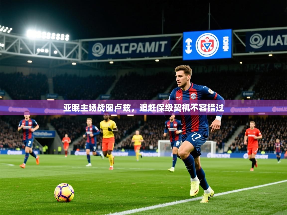 2026华体会登录入口亚眠主场战图卢兹，追赶保级契机不容错过  第1张