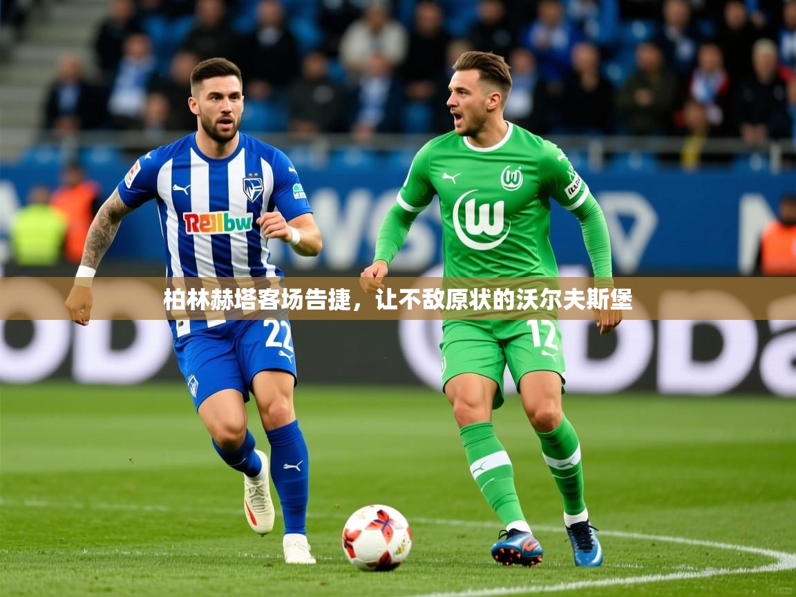 2026华会体育app下载柏林赫塔客场告捷，让不敌原状的沃尔夫斯堡  第2张