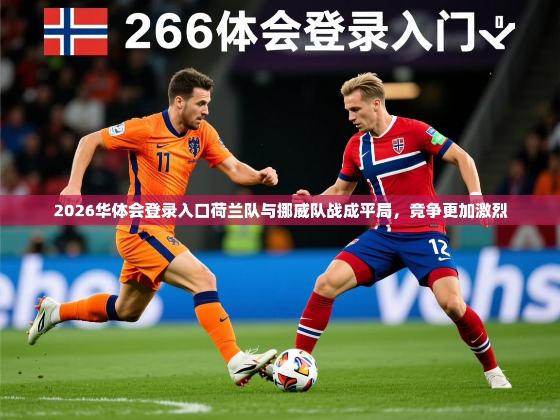 2026华体会登录入口荷兰队与挪威队战成平局，竞争更加激烈