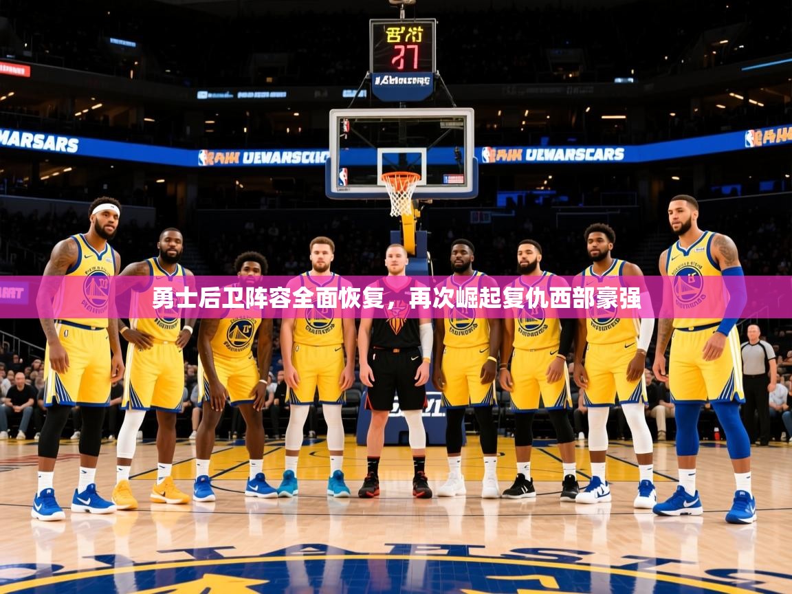 2026华体会登录手机版最新勇士后卫阵容全面恢复,再次崛起复仇西部豪强 第3张