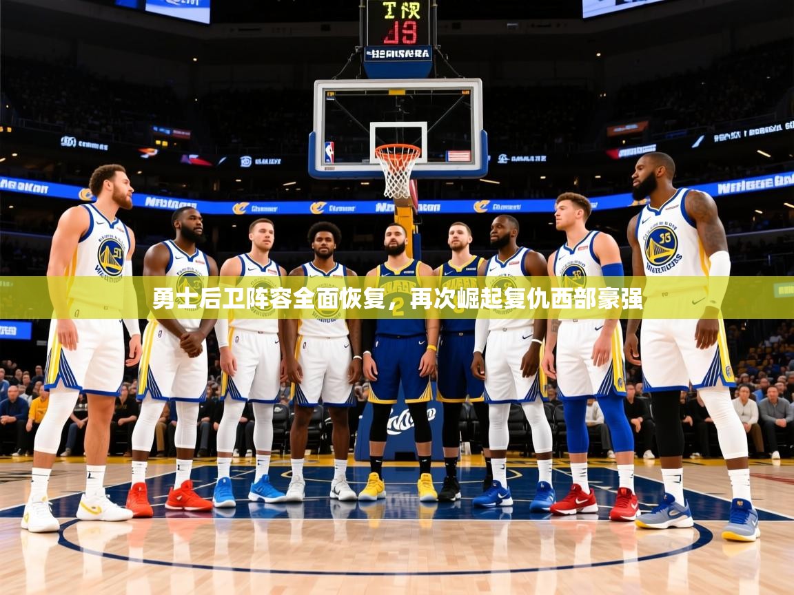 2026华体会登录手机版最新勇士后卫阵容全面恢复,再次崛起复仇西部豪强 第4张