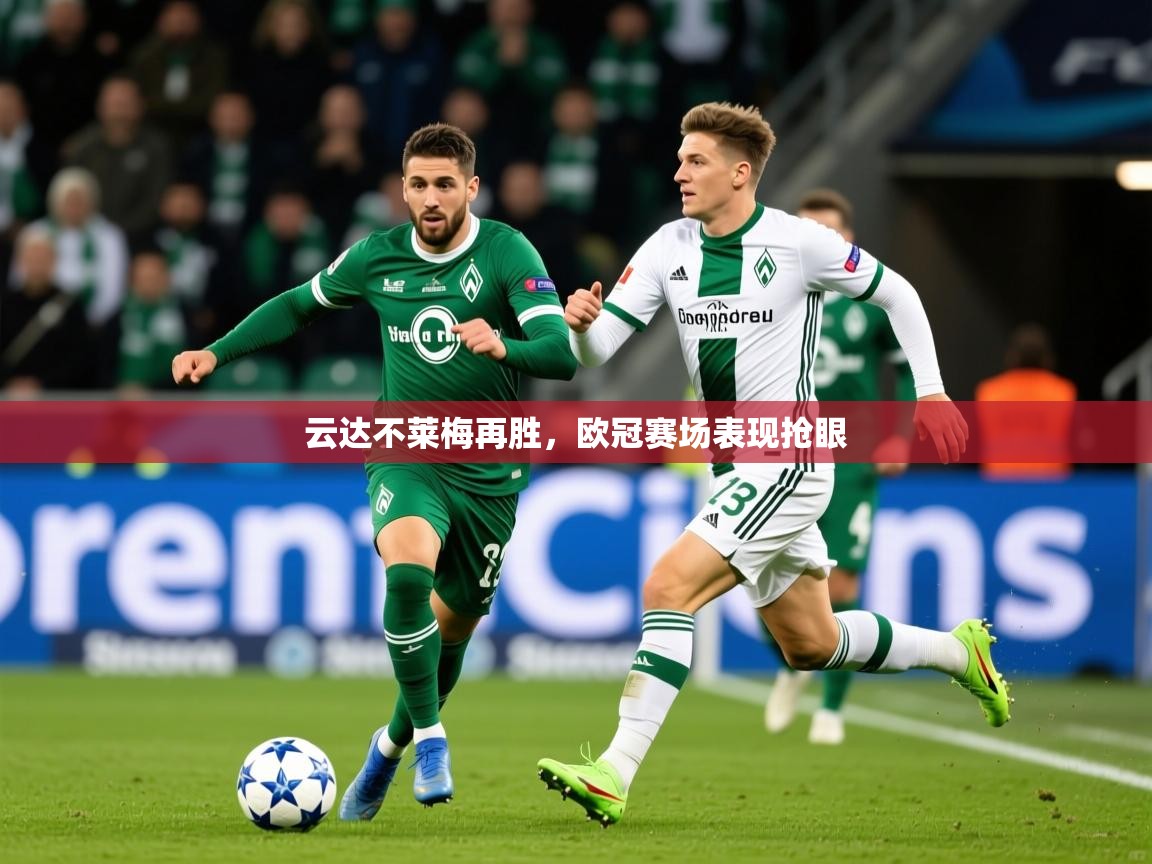 2026华体会登录地址云达不莱梅再胜,欧冠赛场表现抢眼 第4张