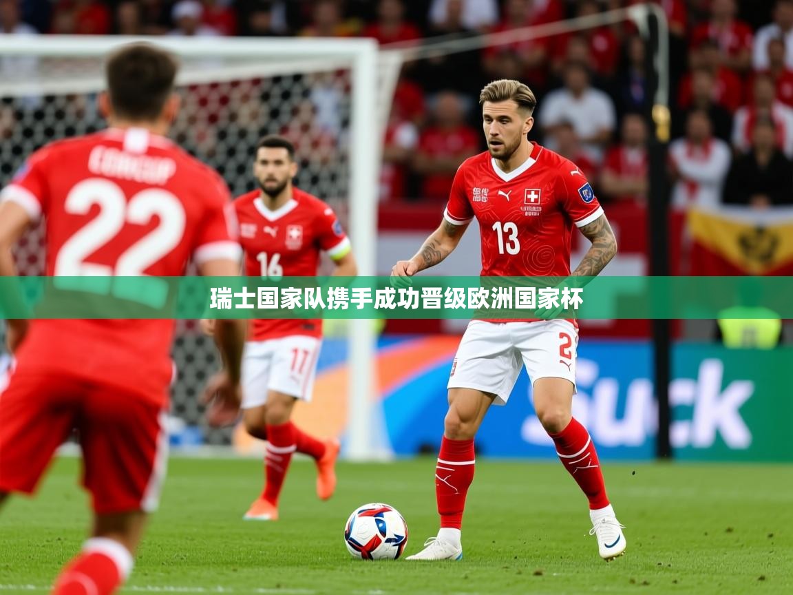 2026华体会体育瑞士国家队携手成功晋级欧洲国家杯  第1张