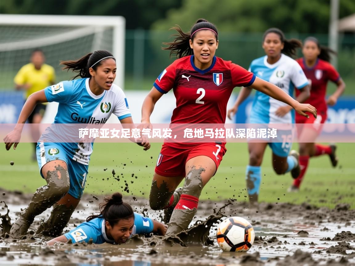 2026华体会登录最新地址萨摩亚女足意气风发，危地马拉队深陷泥淖  第1张