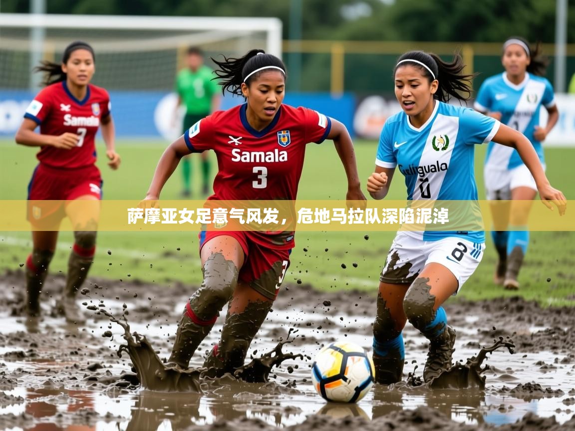 2026华体会登录最新地址萨摩亚女足意气风发，危地马拉队深陷泥淖  第2张