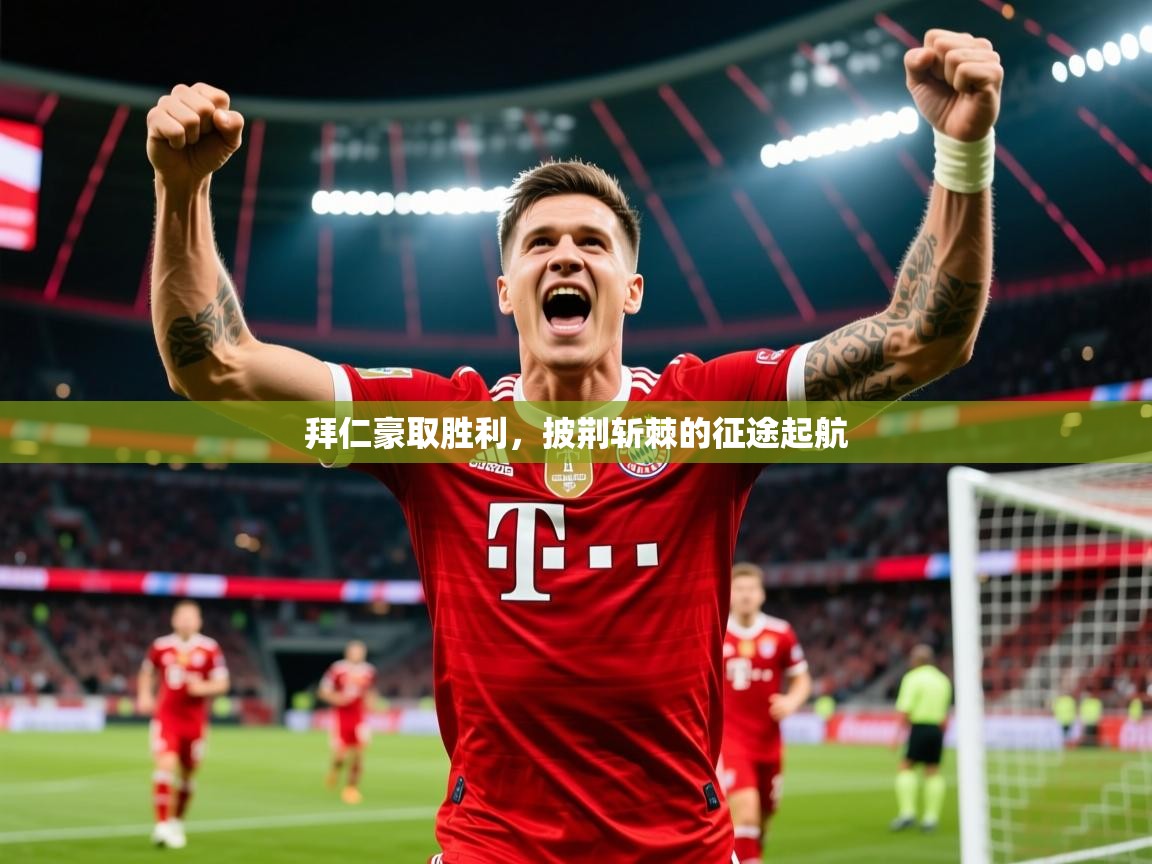 2026华体会体育网站皇马赞助商拜仁豪取胜利,披荆斩棘的征途起航 第4张